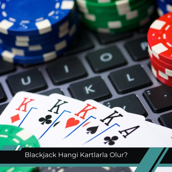 Blackjack Hangi Kartlarla Olur